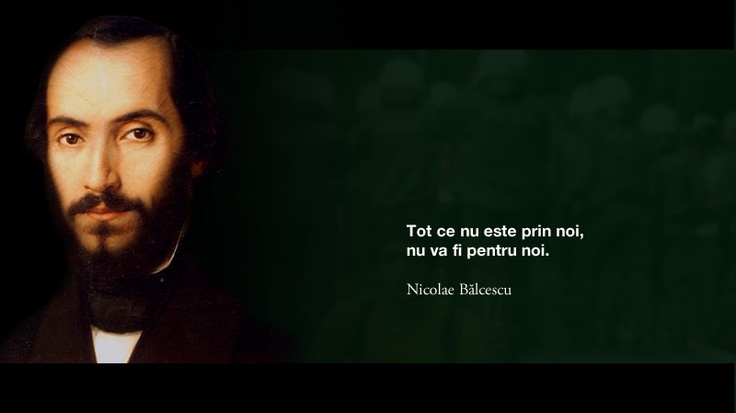 „Tot ce nu este prin noi, nu va fi pentru noi.” (Nicolae Bălcescu)