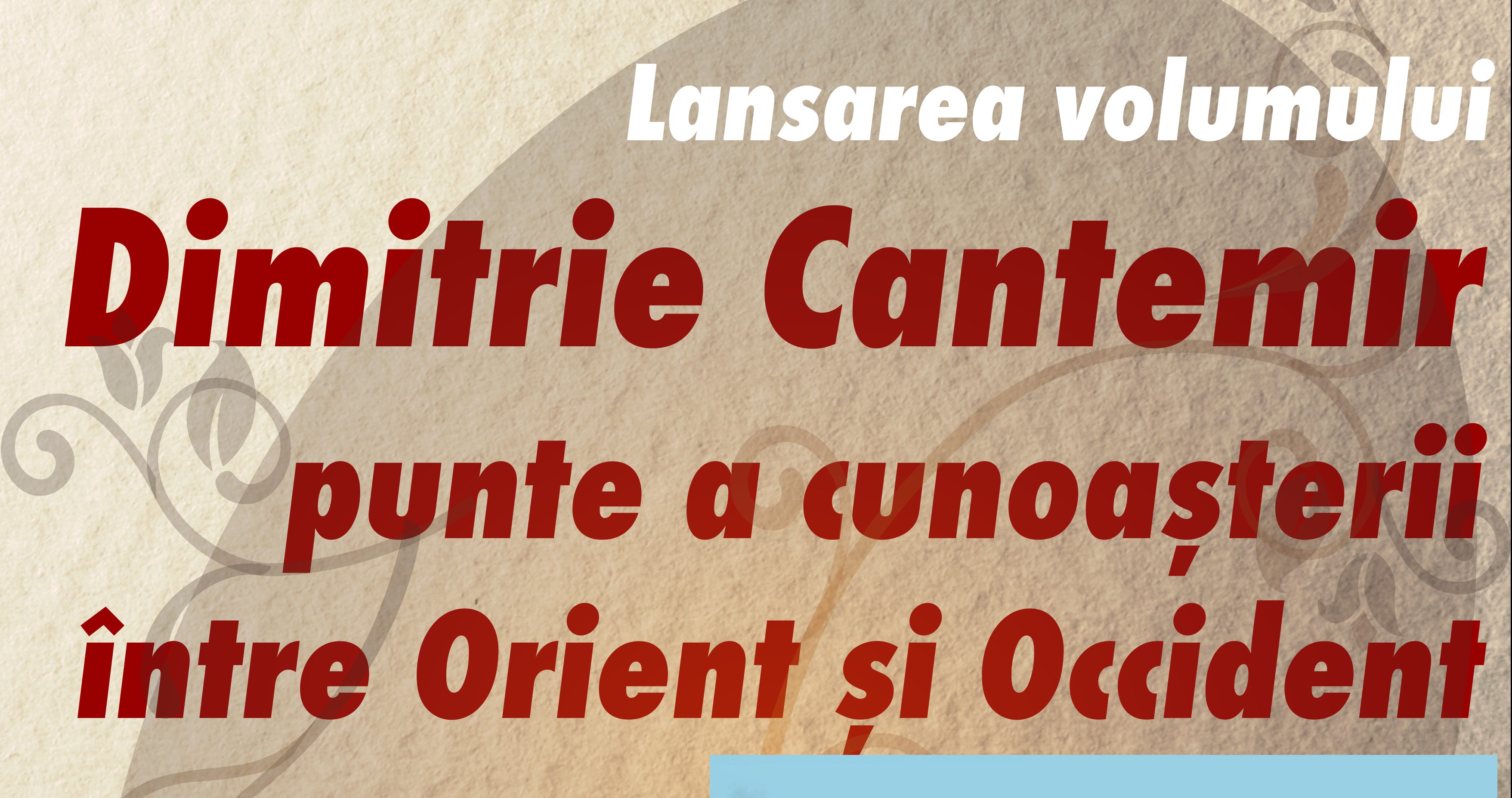 Iaşi: Biblioteca Județeană „Gh. Asachi” – Lansarea volumului Dimitrie Cantemir – punte a cunoașterii între Orient și Occident