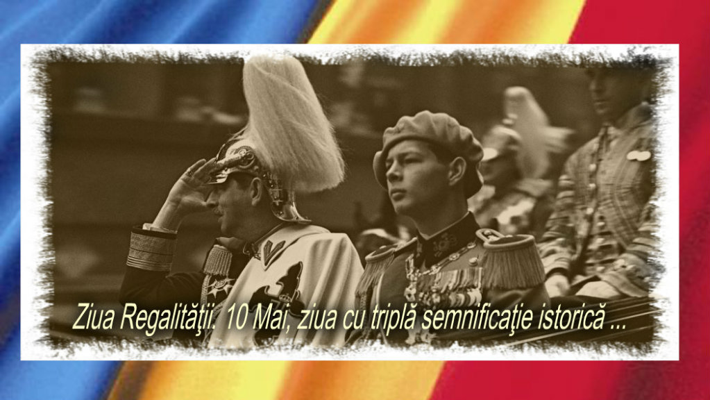 10 Mai, zi de sărbătoare națională – Ziua Regalităţii