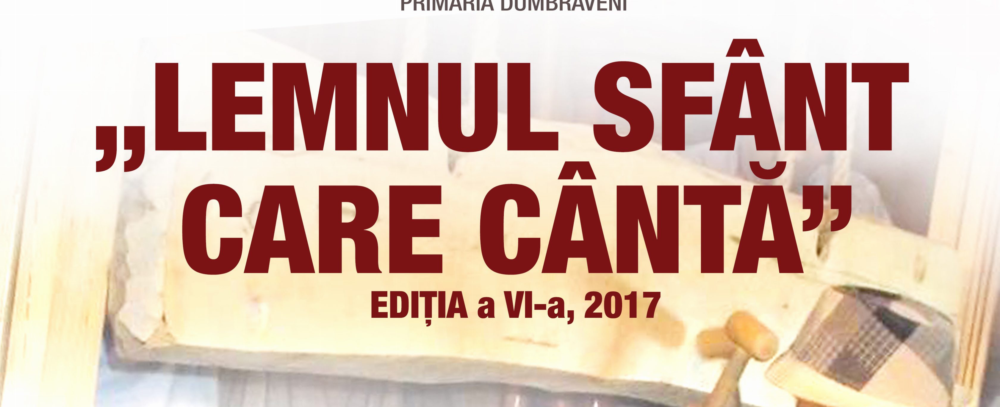 FESTIVALUL-CONCURS DE TOACĂ PENTRU COPII ŞI TINERET „LEMNUL SFÂNT CARE CÂNTĂ”, Ediţia a VI-a, 2017