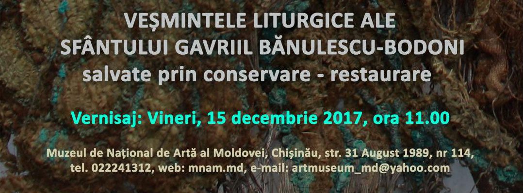 Muzeul Național de Artă al Moldovei din Chișinău: Expoziția “Veșmintele liturgice ale Sfântului Gavriil Bănulescu-Bodoni salvate prin conservare-restaurare”