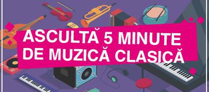 Ascultă 5 minute de muzică clasică – proiect Radio România Muzical