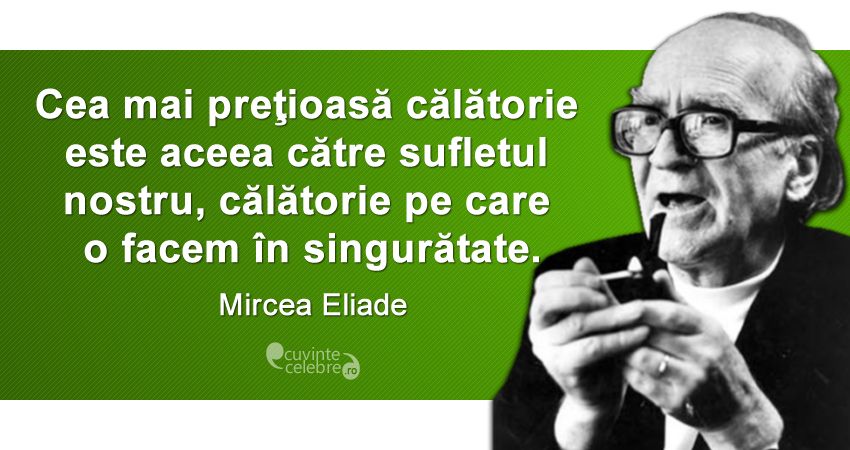 Mircea Eliade: „Fiecare om vrea să fie liber în viaţă, dar toţi fug de consecinţele libertăţii lor”…