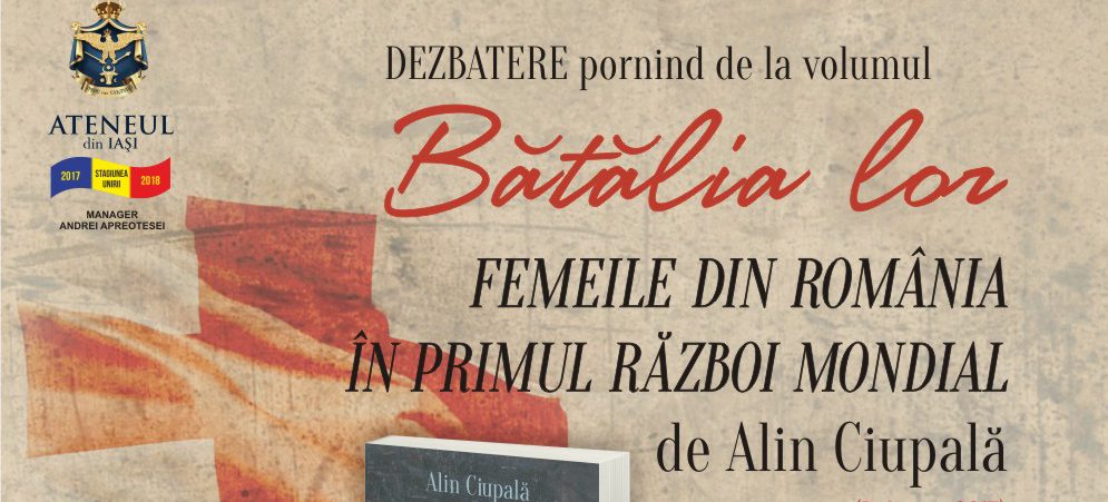 Istoricul Alin Ciupală la Ateneul din Iaşi: „Bătălia lor. Femeile din România în Primul Război Mondial”