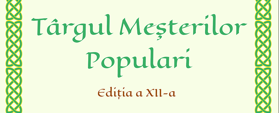 Botoșani, 20-22 aprilie 2018: Târgul Meşterilor Populari/ediţia a XII-a