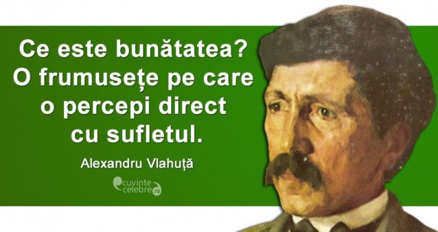 Alexandru Vlahuţă: „Un om care nu munceşte nu ştie să preţuiască munca altuia”