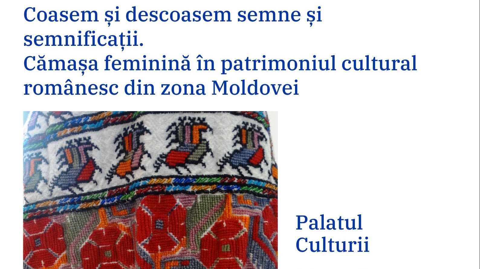 Palatul Culturii din Iași: „Coasem și descoasem semne și semnificații. Cămașa feminină în patrimoniul cultural românesc din zona Moldovei”