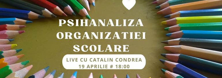 Comunități școlare în sinergie – Psihanaliza organizației școlare. Invitat în studio profesorul Cătălin Condrea