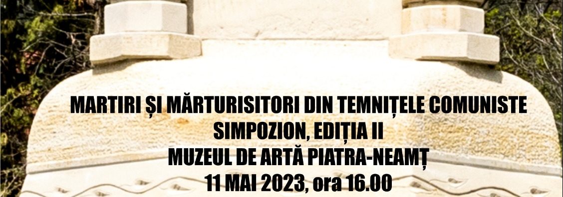 Neamț: Simpozionul „MARTIRI ȘI MĂRTURISITORI DIN TEMNIȚELE COMUNISTE”, EDIȚIA II