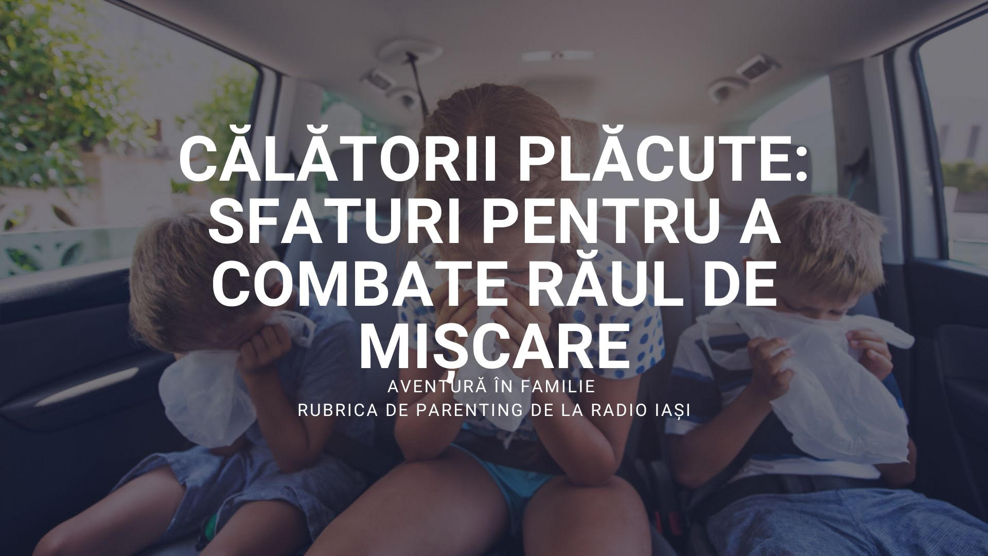 Cum să facem călătoriile mai plăcute. Sfaturi pentru a combate răul de mașină – AVENTURĂ ÎN FAMILIE CU ALEXANDRA ANIȚA-BACIU