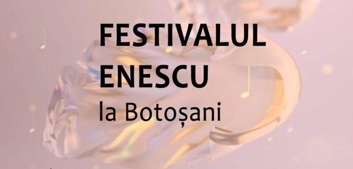 Festivalul Internațional „George Enescu” la Botoșani