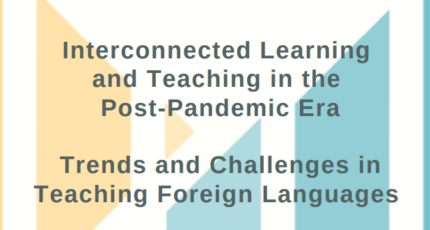 Iași: Conferinţa internaţională: Interconnected Learning and Teaching in the Post-Pandemic Era. Trends&Challenges in teaching Foreign Languages