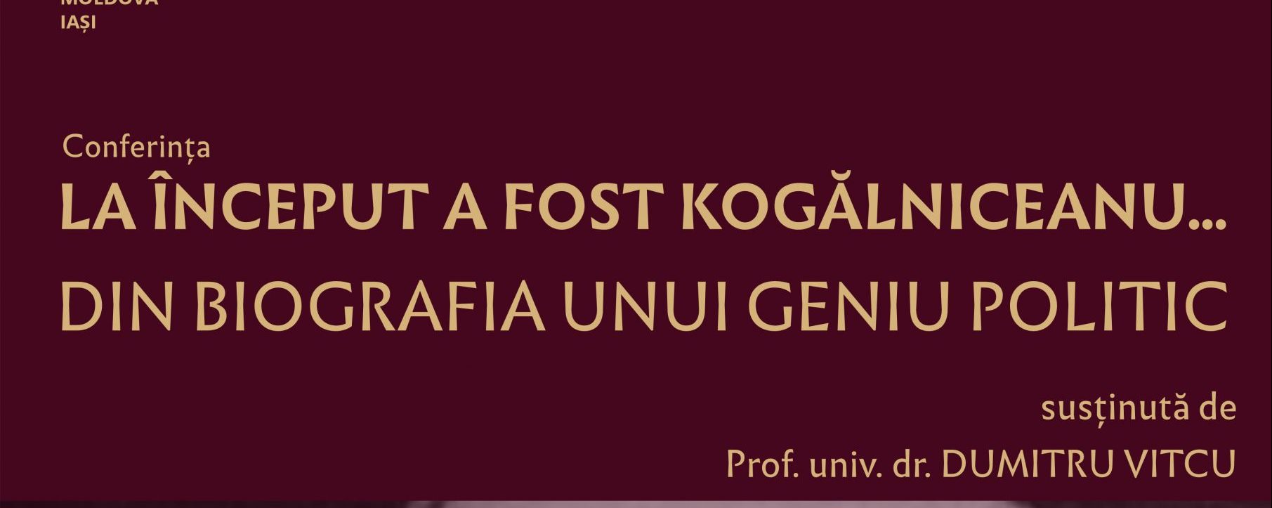 Muzeul Memorial „Mihail Kogălniceanu” Iași: Conferința „La început a fost Kogălniceanu”… Din biografia unui geniu politic