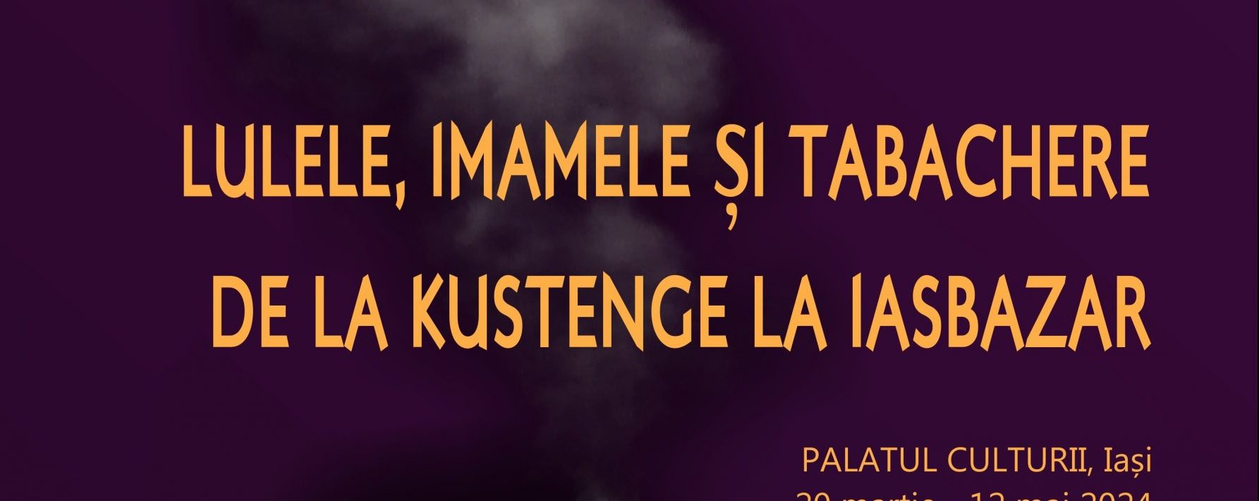 Muzeul de Istorie a Moldovei: Expoziția „Lulele, imamele și tabachere. De la Kustenge la Iasbazar”