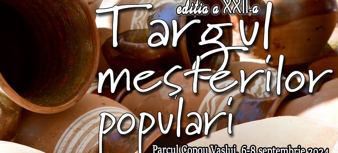 (AUDIO) Târgul meșterilor populari. Ediția a XXII-a, 6-8 septembrie 2024. Parcul Copou, Vaslui