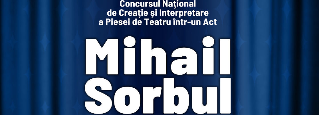 Botoșani: Festival-Concurs de Creație și Interpretare a Piesei de Teatru într-un Act „Mihail Sorbul”